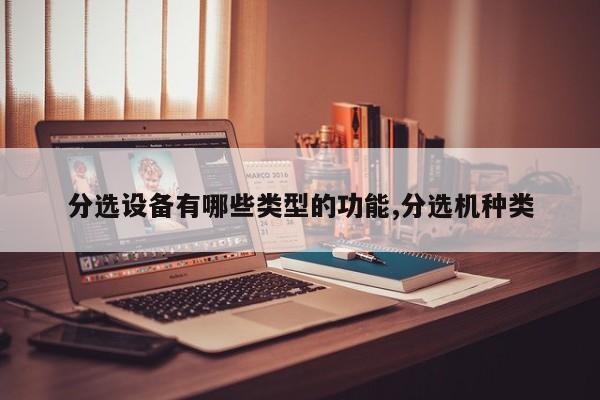 分选设备有哪些类型的功能,分选机种类